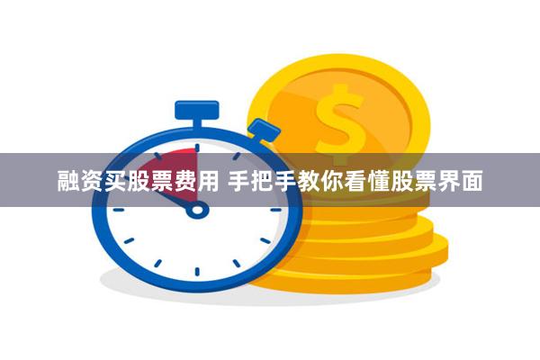 融资买股票费用 手把手教你看懂股票界面